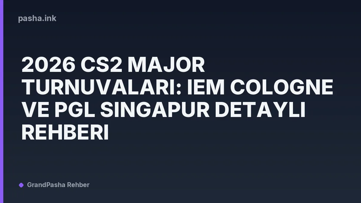 2026 CS2 Major Turnuvaları: IEM Cologne ve PGL Singapur Detaylı Rehberi