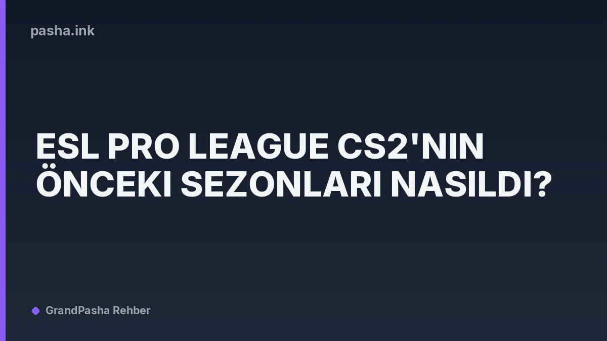 ESL Pro League CS2'nin Önceki Sezonları Nasıldı?