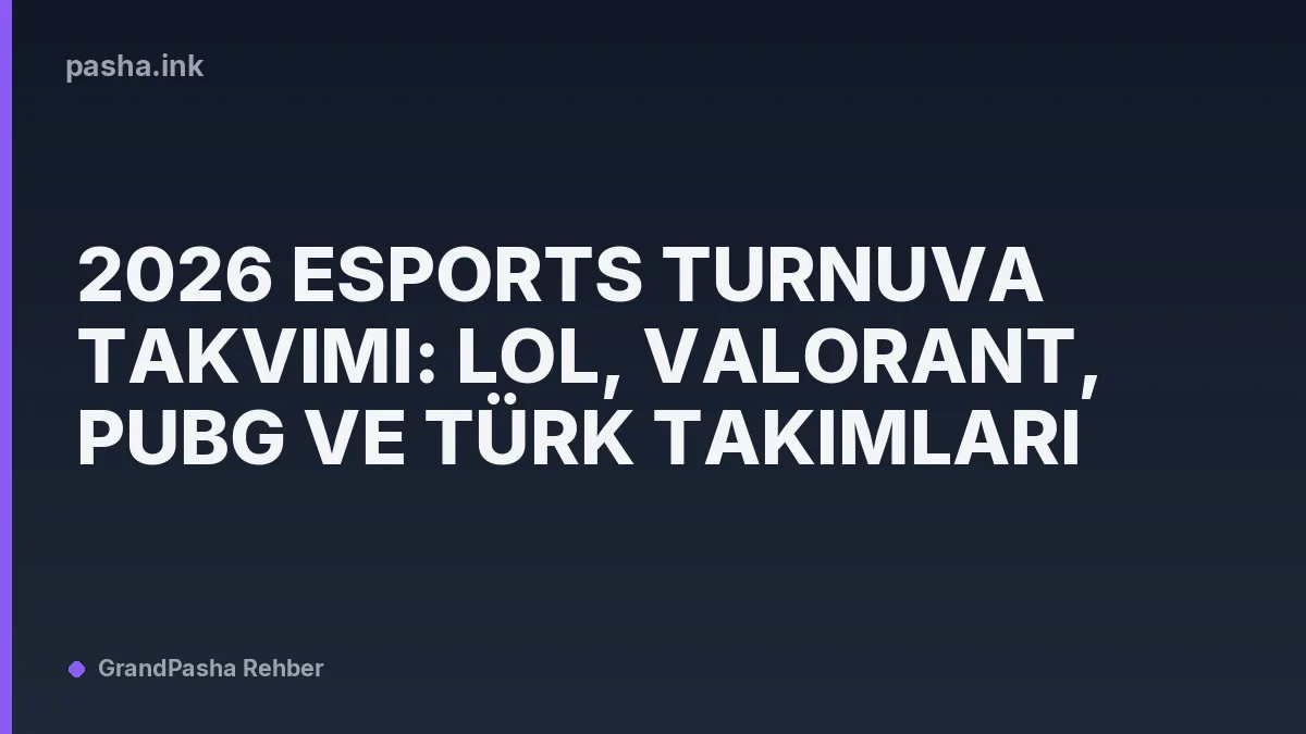 2026 Esports Turnuva Takvimi: LoL, Valorant, PUBG ve Türk Takımları