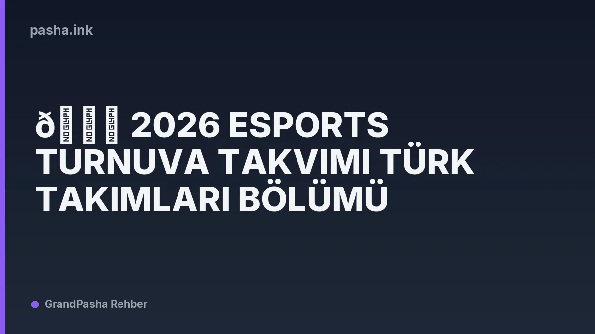 📊 2026 Esports Turnuva Takvimi Türk Takımları Bölümü