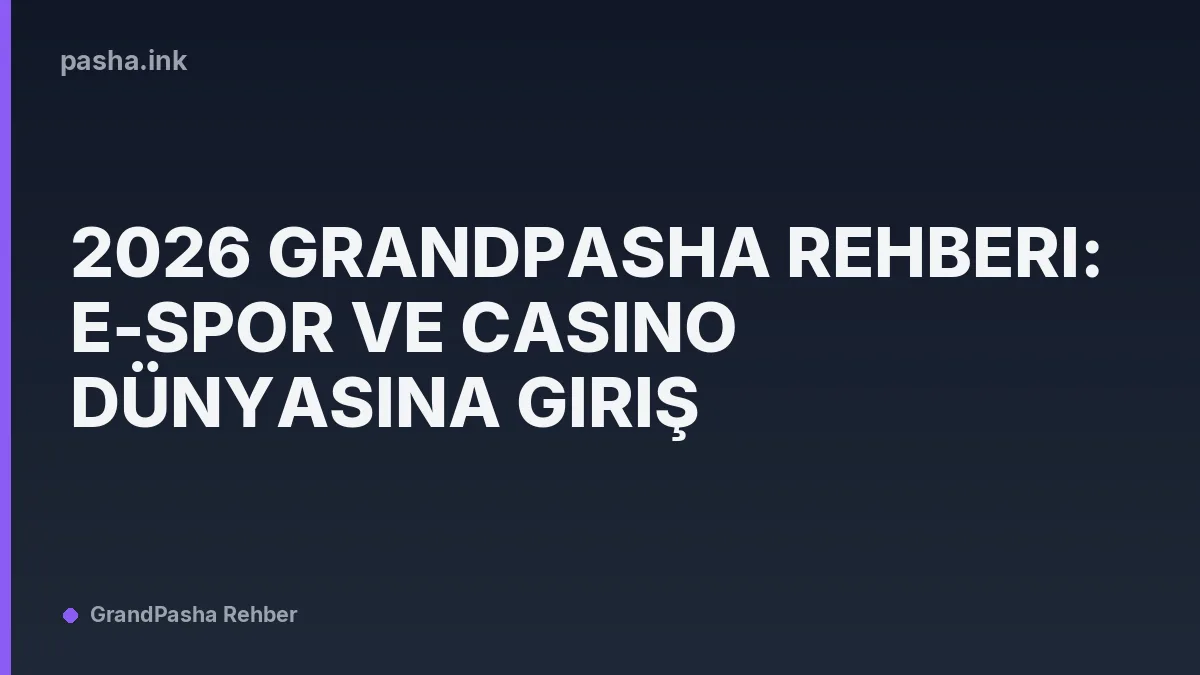 2026 Grandpasha Rehberi: E-Spor ve Casino Dünyasına Giriş