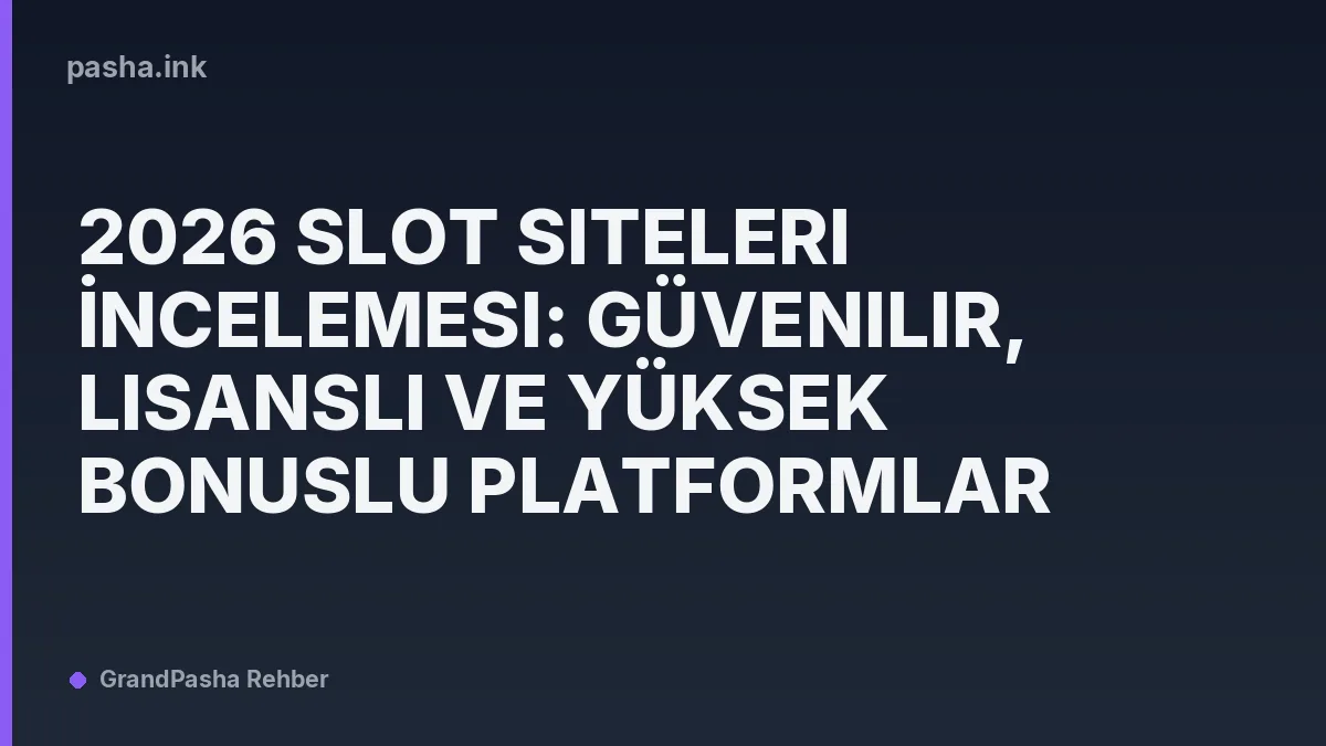 2026 Slot Siteleri İncelemesi: Güvenilir, Lisanslı ve Yüksek Bonuslu Platformlar
