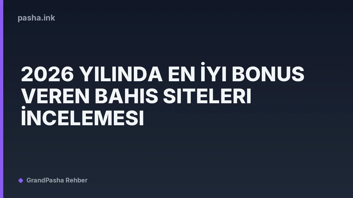 2026 Yılında En İyi Bonus Veren Bahis Siteleri İncelemesi
