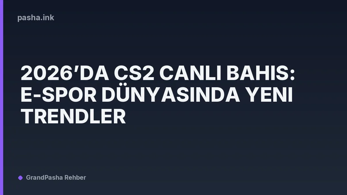 2026’da CS2 Canlı Bahis: E-spor Dünyasında Yeni Trendler