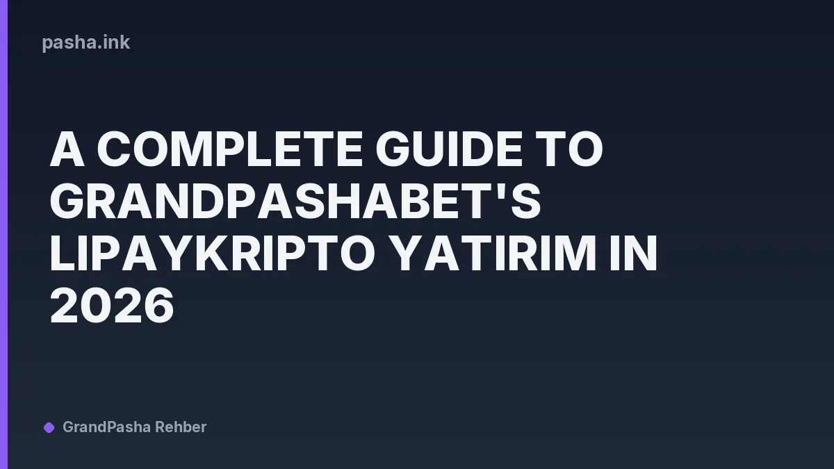A Complete Guide to GrandPashabet's LipayKripto Yatırım in 2026