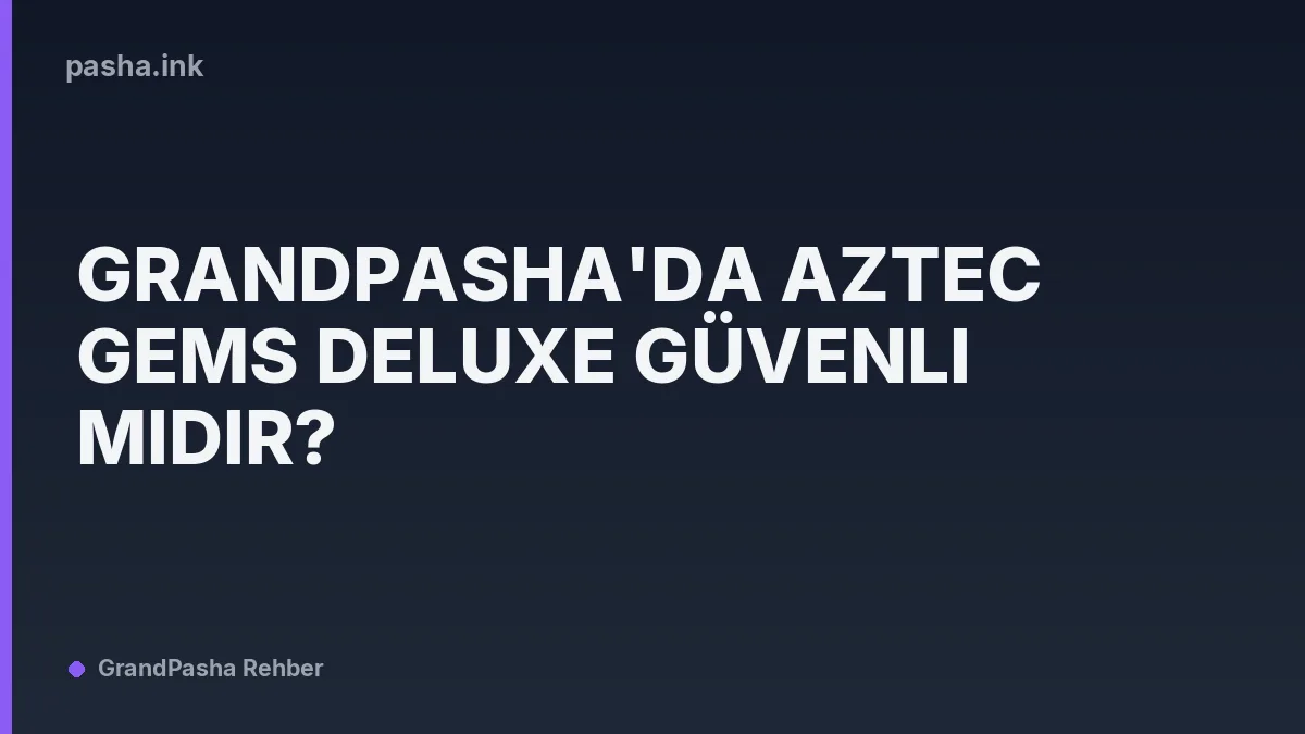 GrandPasha'da Aztec Gems Deluxe Güvenli midir?