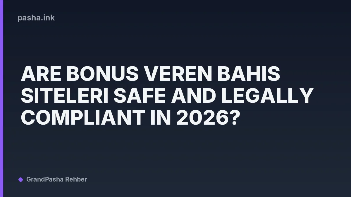 Are Bonus Veren Bahis Siteleri Safe and Legally Compliant in 2026?