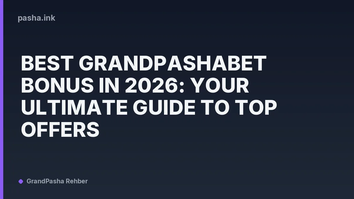 Best Grandpashabet Bonus in 2026: Your Ultimate Guide to Top Offers