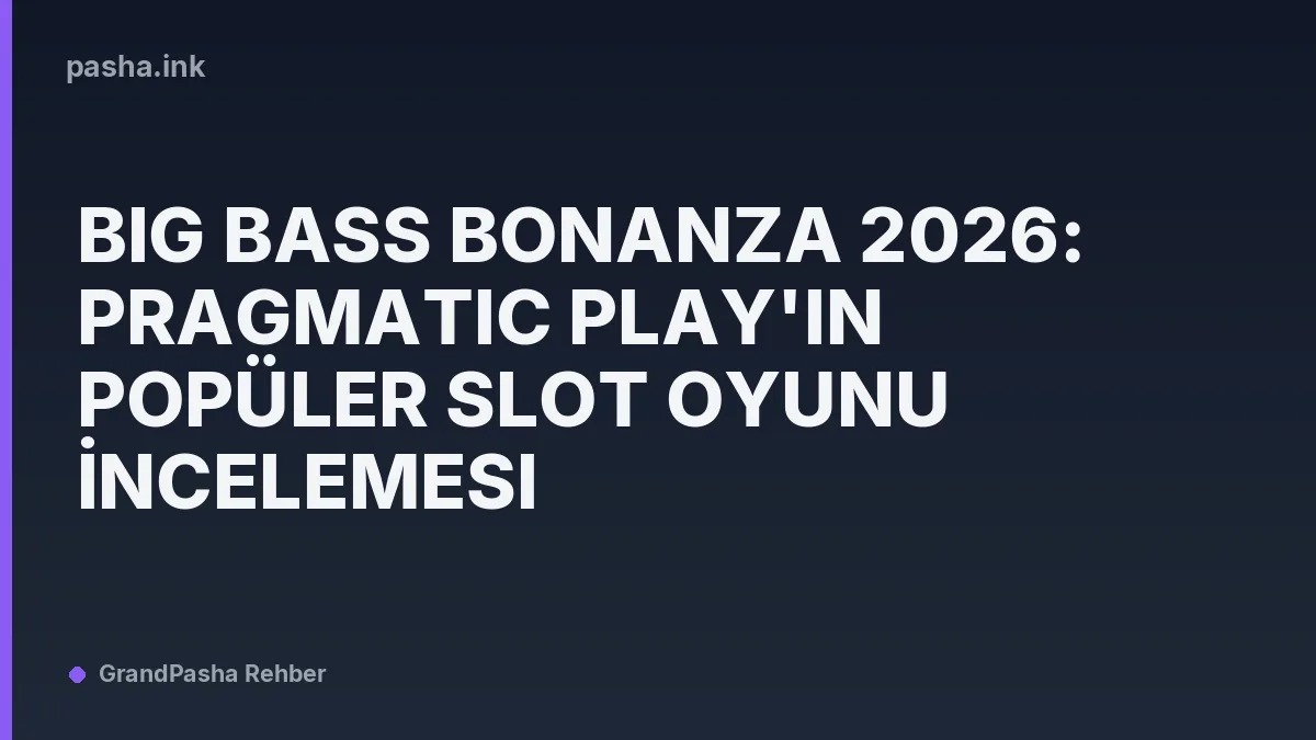 Big Bass Bonanza 2026: Pragmatic Play'in Popüler Slot Oyunu İncelemesi