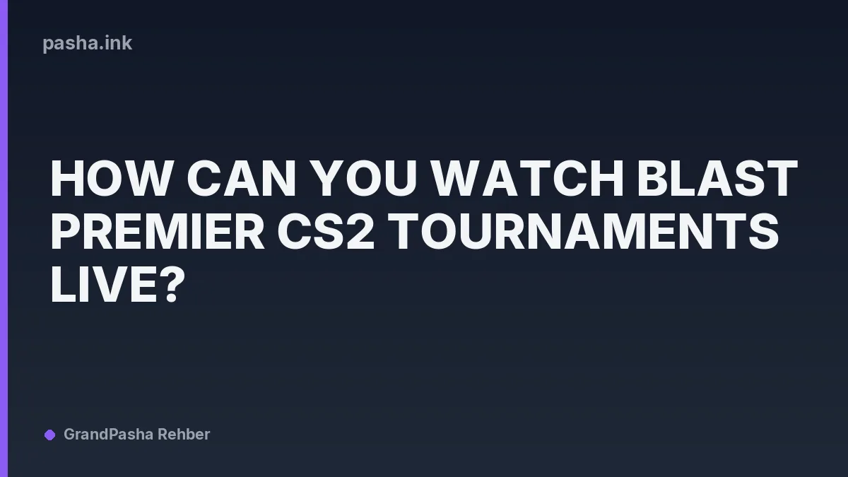 How Can You Watch BLAST Premier CS2 Tournaments Live?