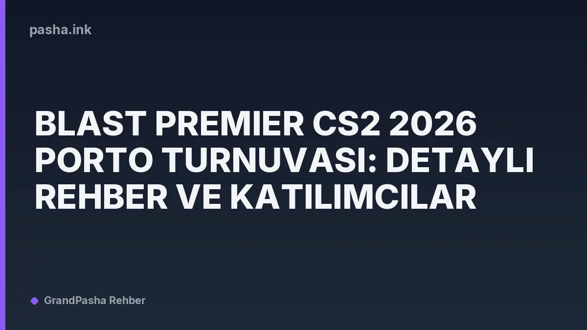 BLAST Premier CS2 2026 Porto Turnuvası: Detaylı Rehber ve Katılımcılar