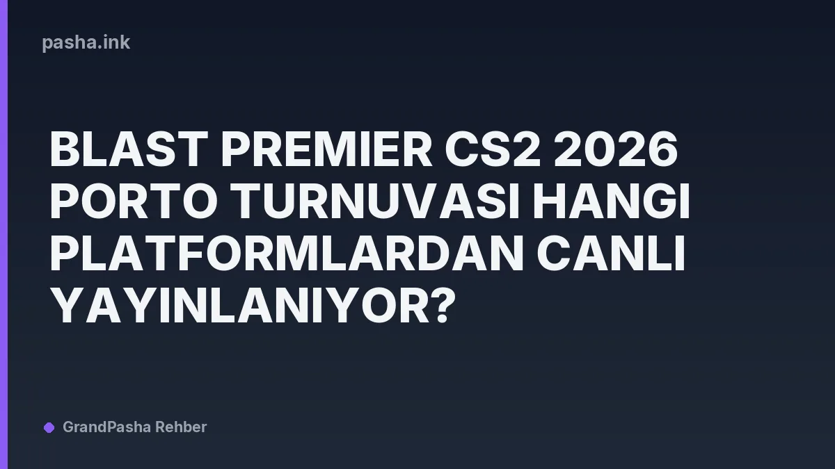 BLAST Premier CS2 2026 Porto Turnuvası Hangi Platformlardan Canlı Yayınlanıyor?