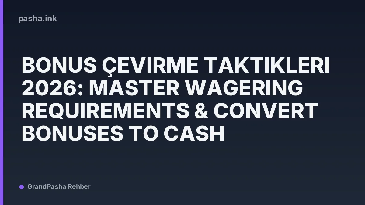 Bonus Çevirme Taktikleri 2026: Master Wagering Requirements & Convert Bonuses to Cash