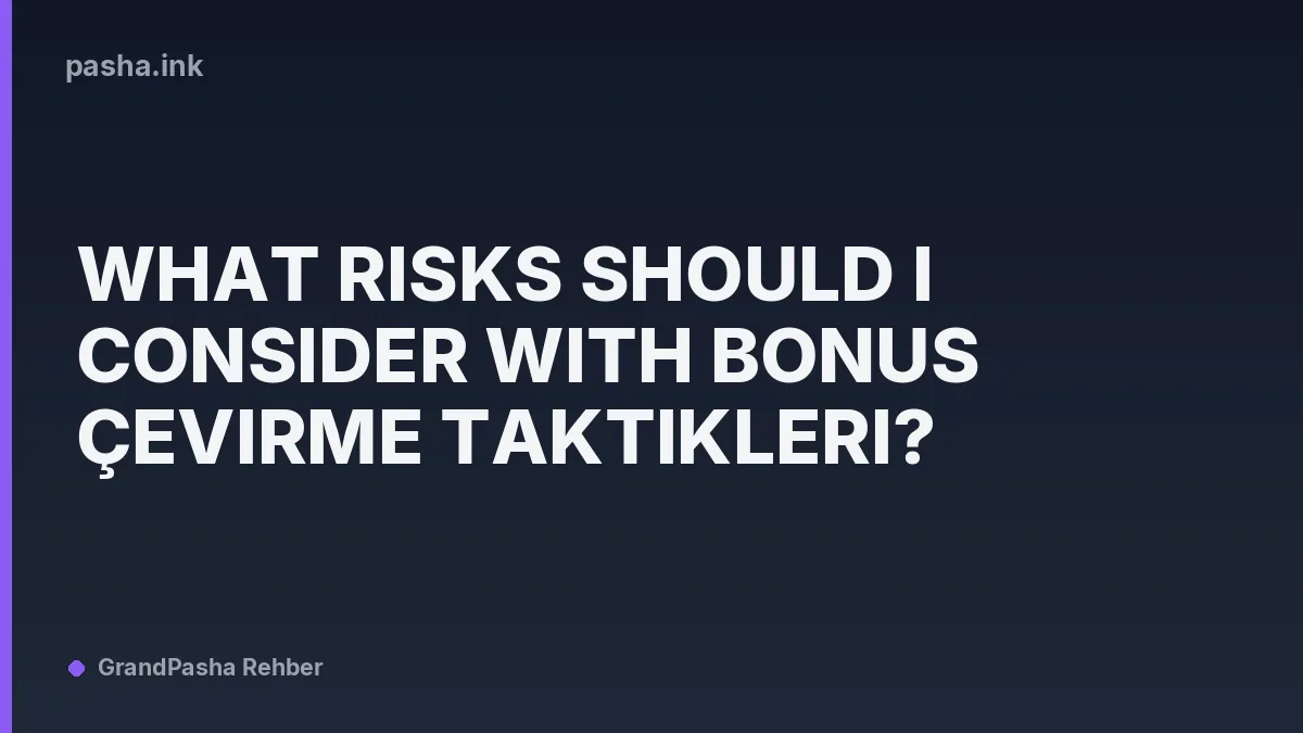 What Risks Should I Consider with Bonus Çevirme Taktikleri?