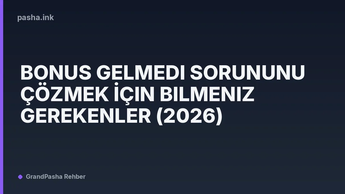 Bonus Gelmedi Sorununu Çözmek İçin Bilmeniz Gerekenler (2026)