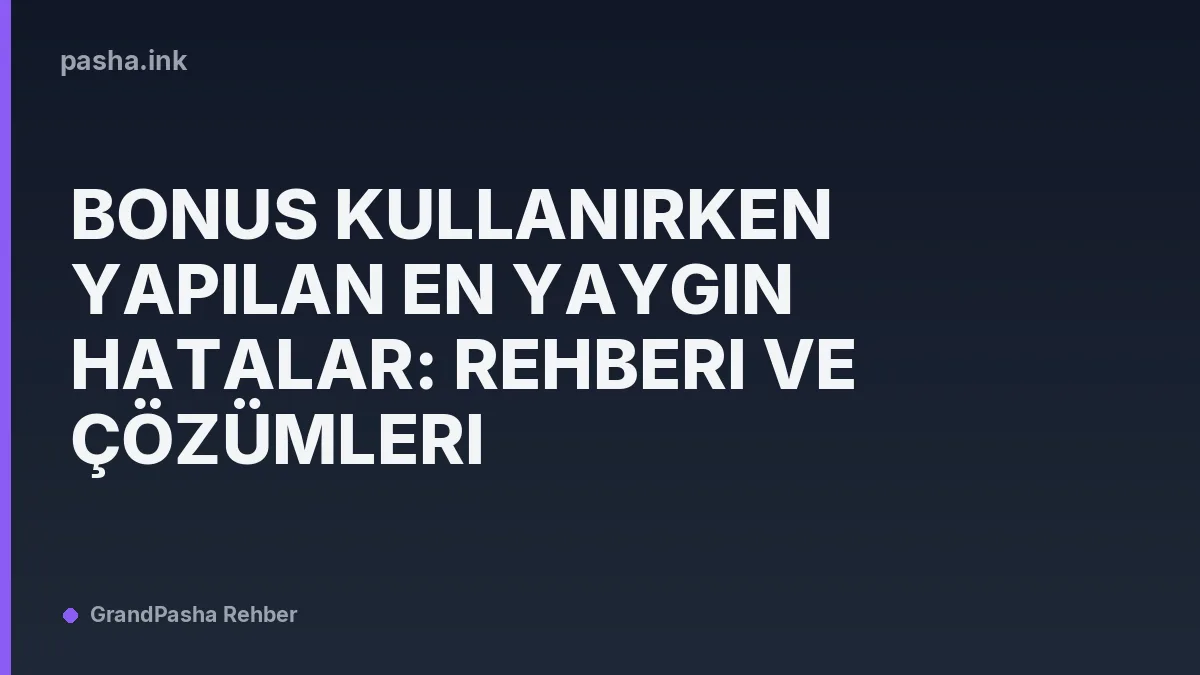 Bonus Kullanırken Yapılan En Yaygın Hatalar: Rehberi ve Çözümleri