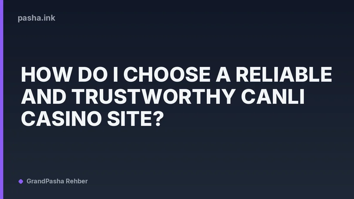 How Do I Choose a Reliable and Trustworthy Canlı Casino Site?