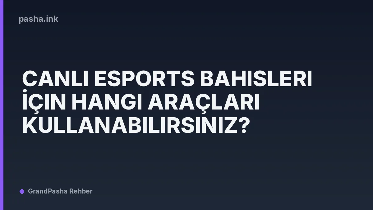 Canlı Esports Bahisleri İçin Hangi Araçları Kullanabilirsiniz?