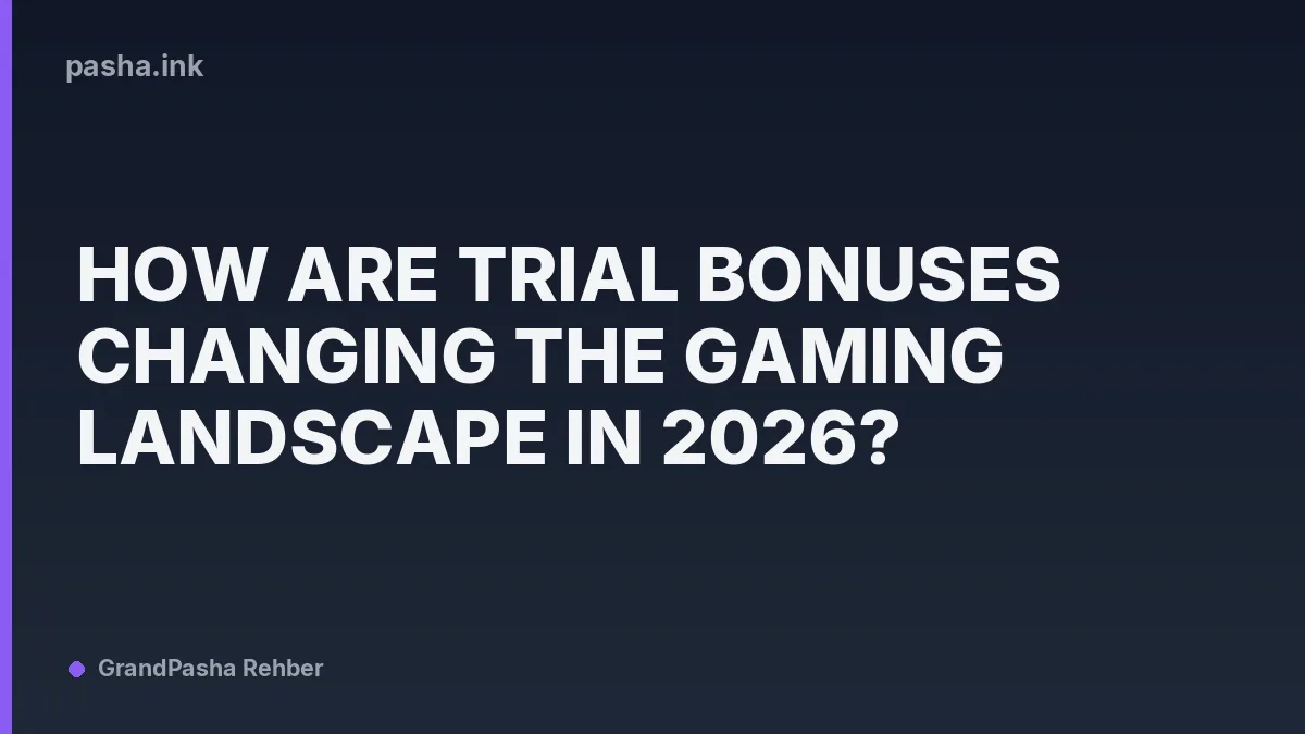 How Are Trial Bonuses Changing the Gaming Landscape in 2026?