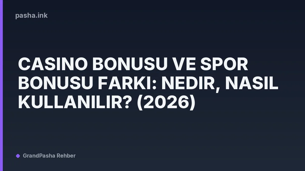 Casino Bonusu ve Spor Bonusu Farkı: Nedir, Nasıl Kullanılır? (2026)