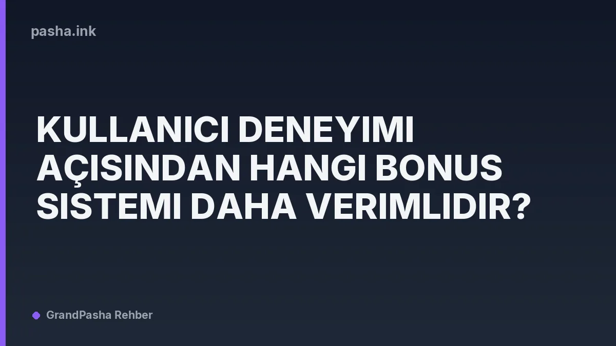Kullanıcı Deneyimi Açısından Hangi Bonus Sistemi Daha Verimlidir?