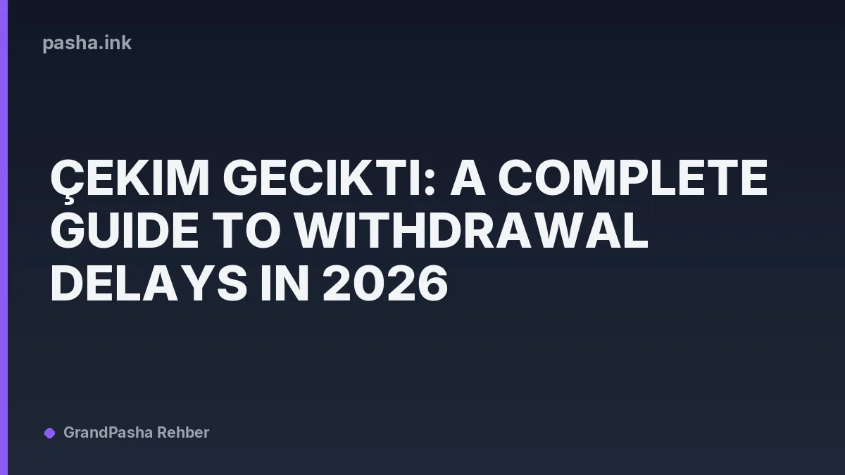Çekim Gecikti: A Complete Guide to Withdrawal Delays in 2026
