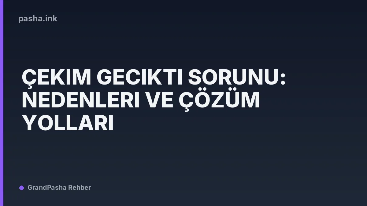 Çekim Gecikti Sorunu: Nedenleri ve Çözüm Yolları