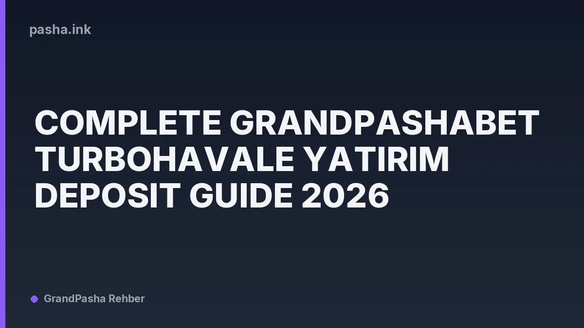Complete GrandPashaBet TurboHavale Yatırım Deposit Guide 2026