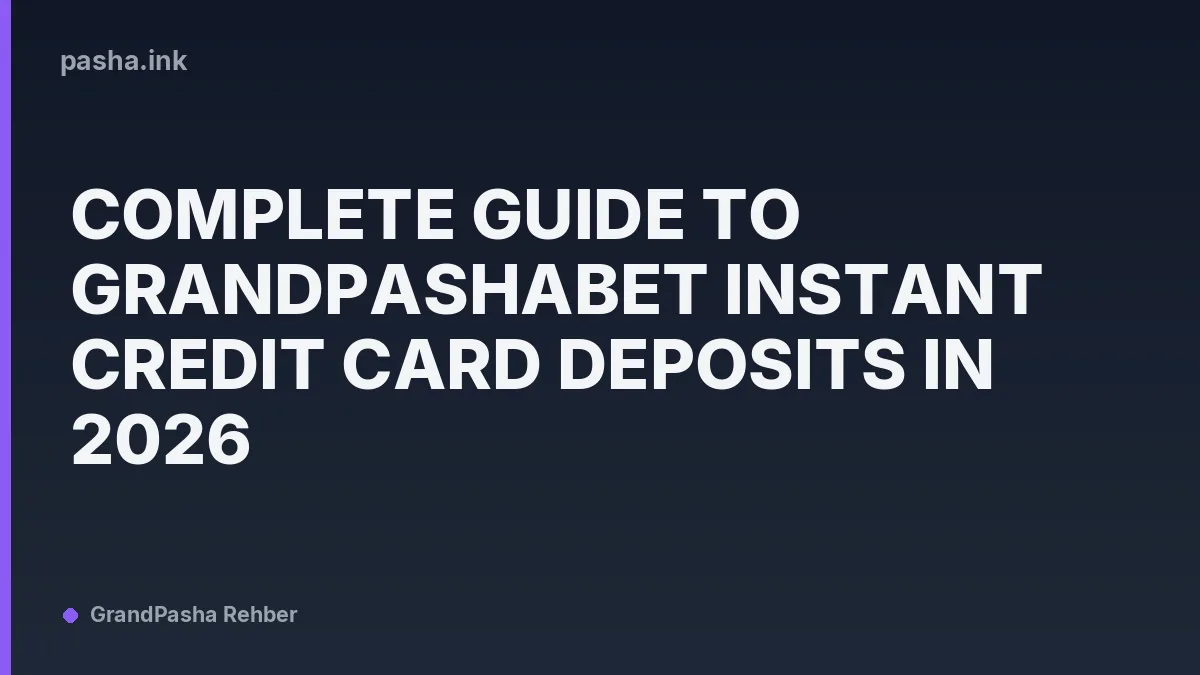 Complete Guide to Grandpashabet Instant Credit Card Deposits in 2026