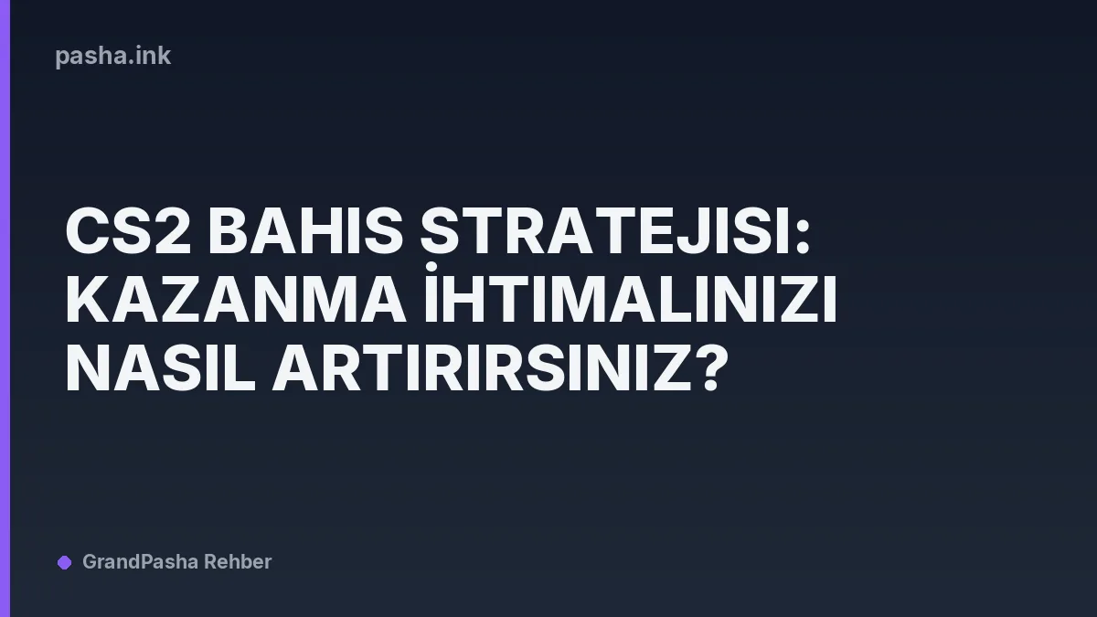 CS2 Bahis Stratejisi: Kazanma İhtimalinizi Nasıl Artırırsınız?