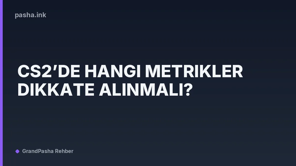 CS2’de Hangi Metrikler Dikkate Alınmalı?
