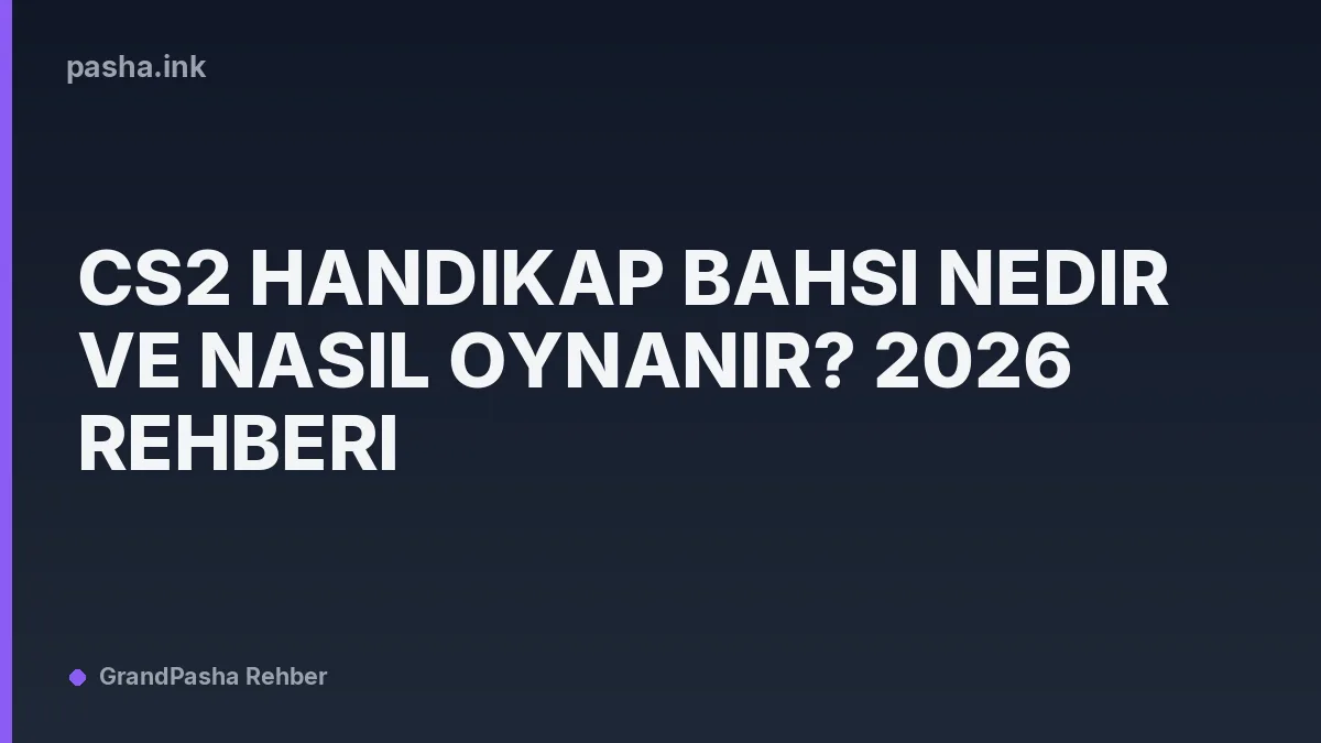 CS2 Handikap Bahsi Nedir ve Nasıl Oynanır? 2026 Rehberi