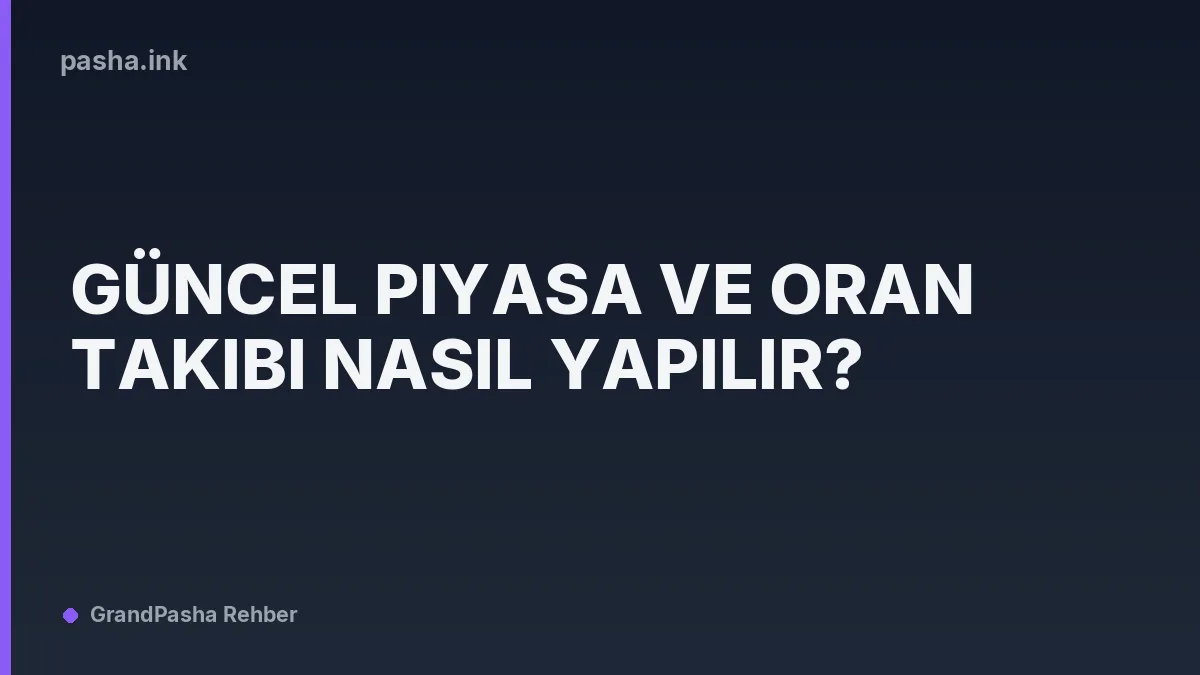 Güncel Piyasa ve Oran Takibi Nasıl Yapılır?