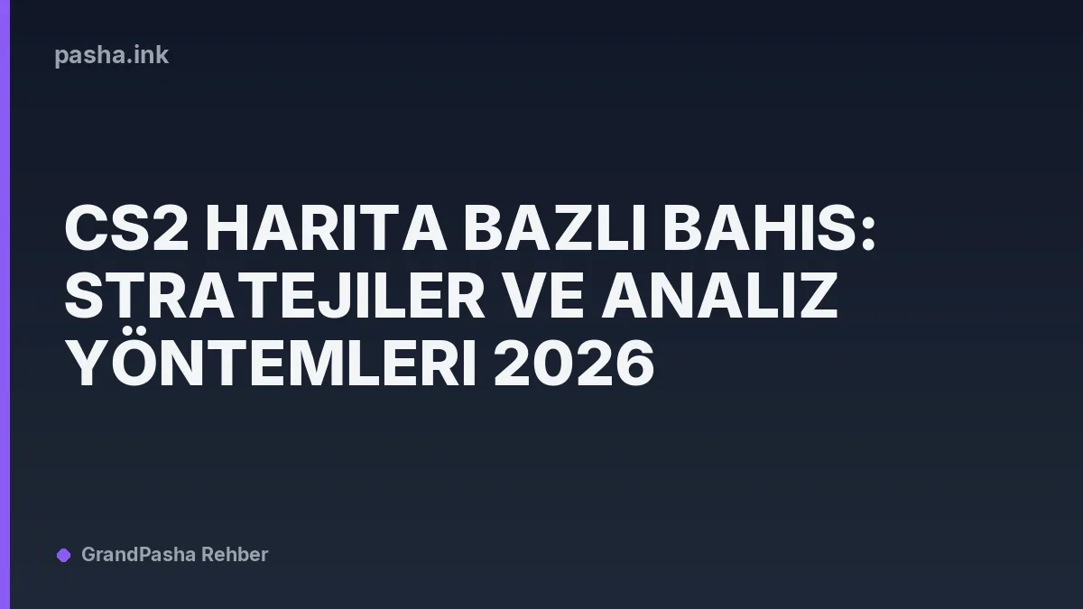 CS2 Harita Bazlı Bahis: Stratejiler ve Analiz Yöntemleri 2026