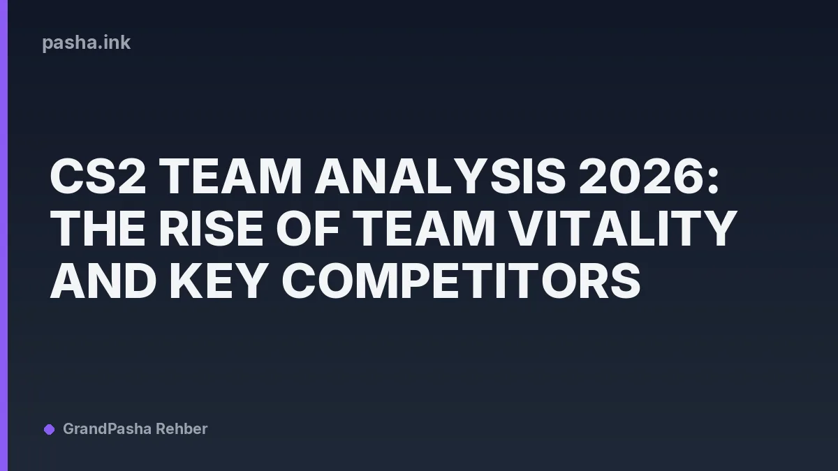 CS2 Team Analysis 2026: The Rise of Team Vitality and Key Competitors