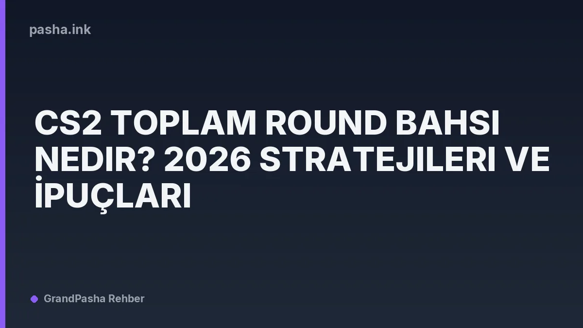 CS2 Toplam Round Bahsi Nedir? 2026 Stratejileri ve İpuçları