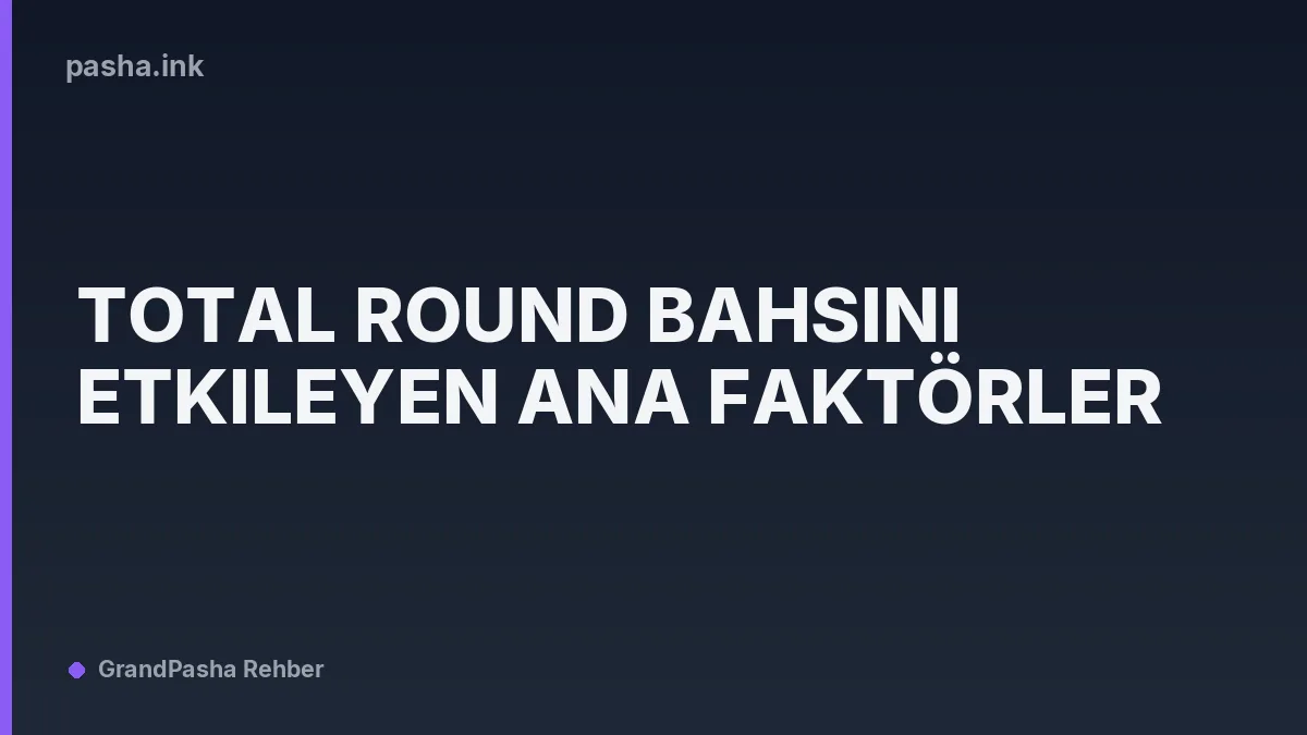 Total Round Bahsini Etkileyen Ana Faktörler