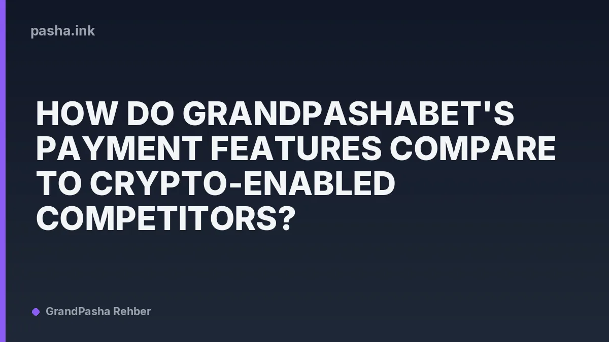 How Do GrandPashaBet's Payment Features Compare to Crypto-Enabled Competitors?