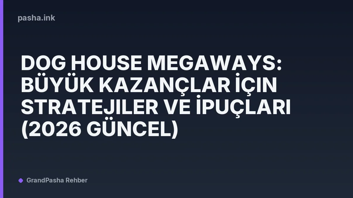 Dog House Megaways: Büyük Kazançlar İçin Stratejiler ve İpuçları (2026 Güncel)