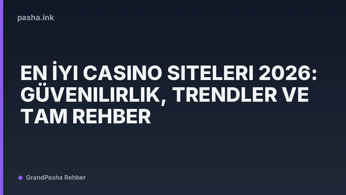 En İyi Casino Siteleri 2026: Güvenilirlik, Trendler ve Tam Rehber