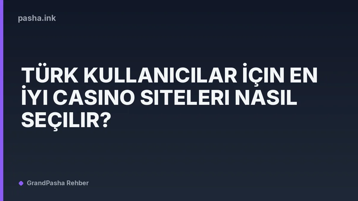 Türk Kullanıcılar İçin En İyi Casino Siteleri Nasıl Seçilir?