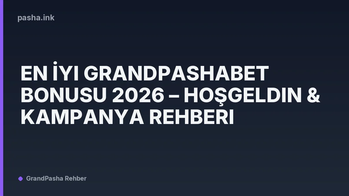 En İyi Grandpashabet Bonusu 2026 – Hoşgeldin & Kampanya Rehberi