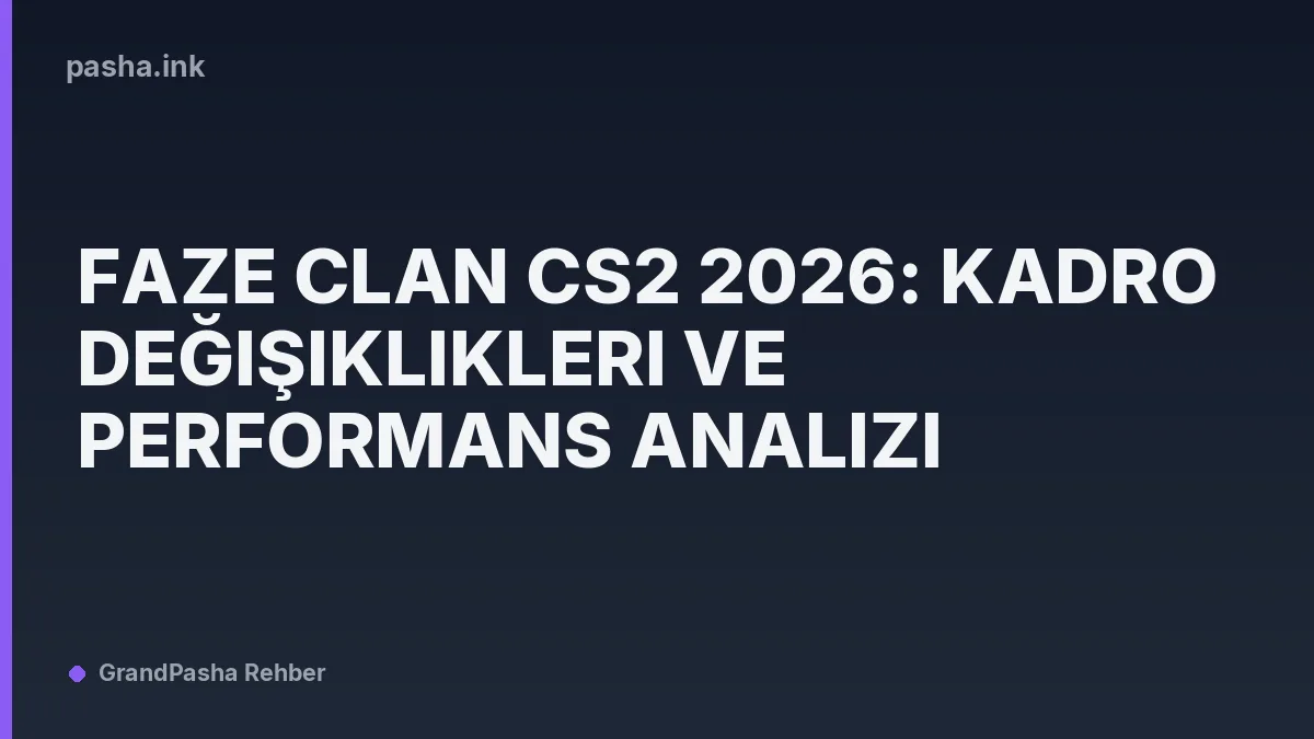 FaZe Clan CS2 2026: Kadro Değişiklikleri ve Performans Analizi