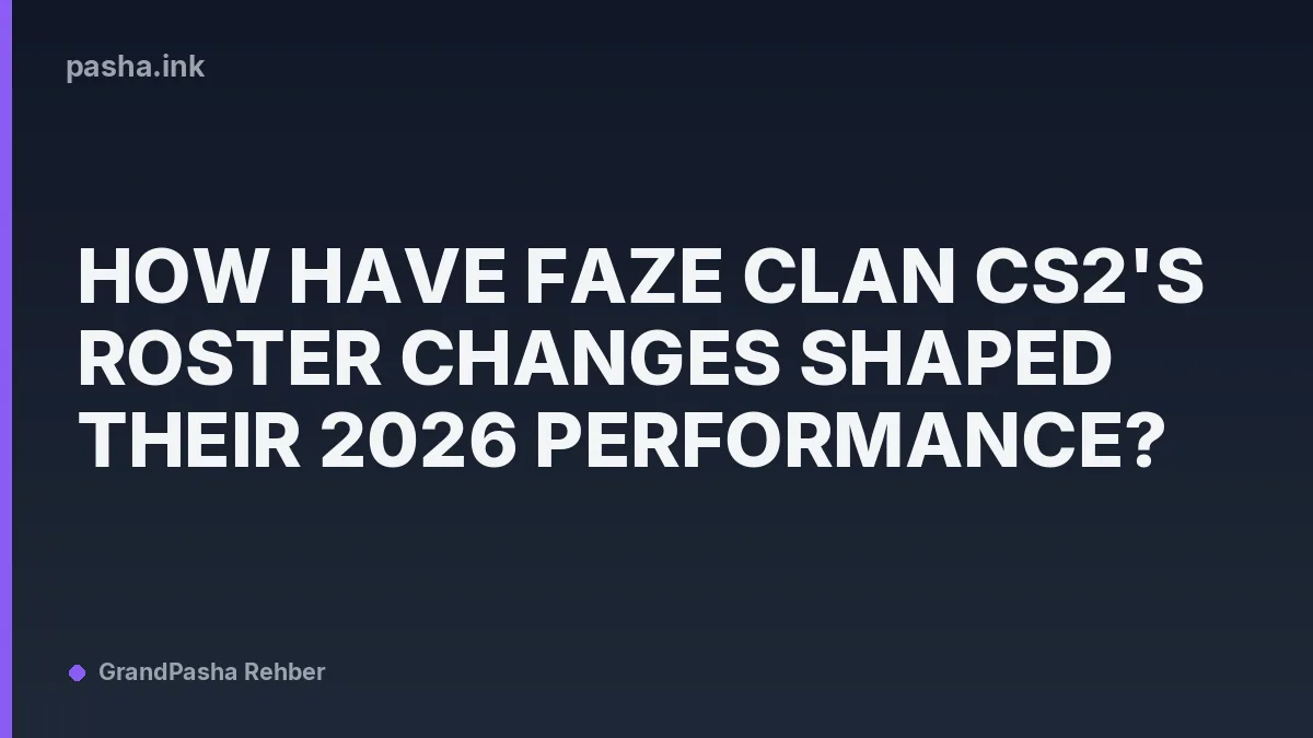 How Have FaZe Clan CS2's Roster Changes Shaped Their 2026 Performance?