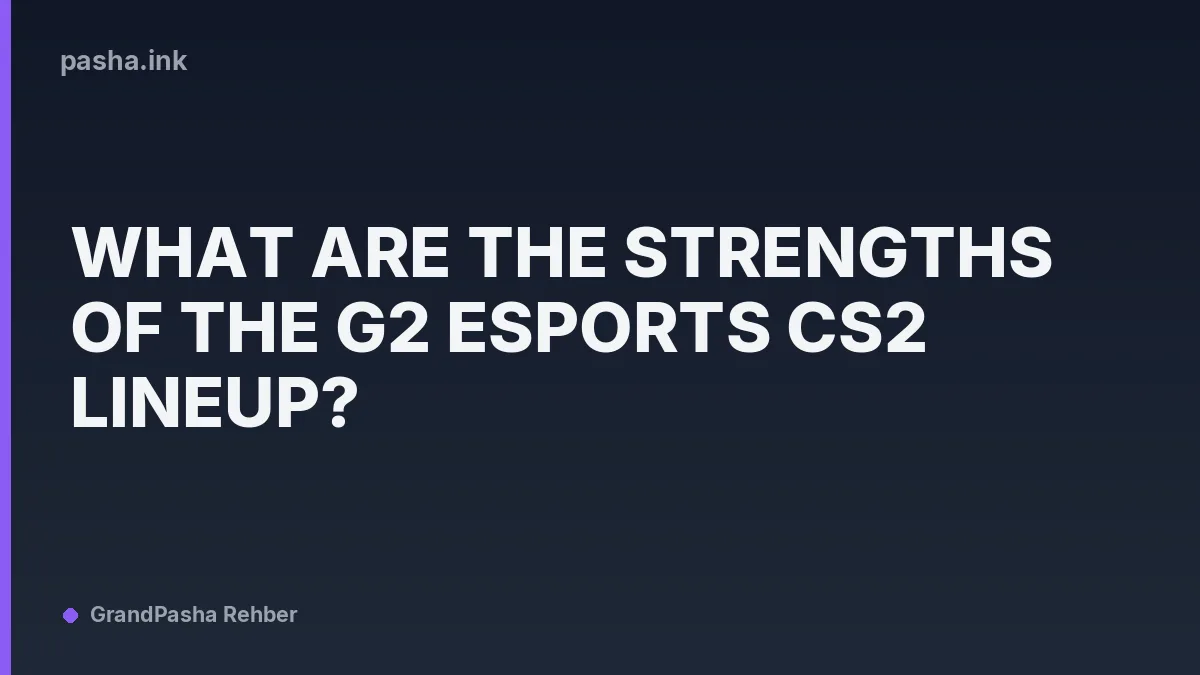 What Are the Strengths of the G2 Esports CS2 Lineup?