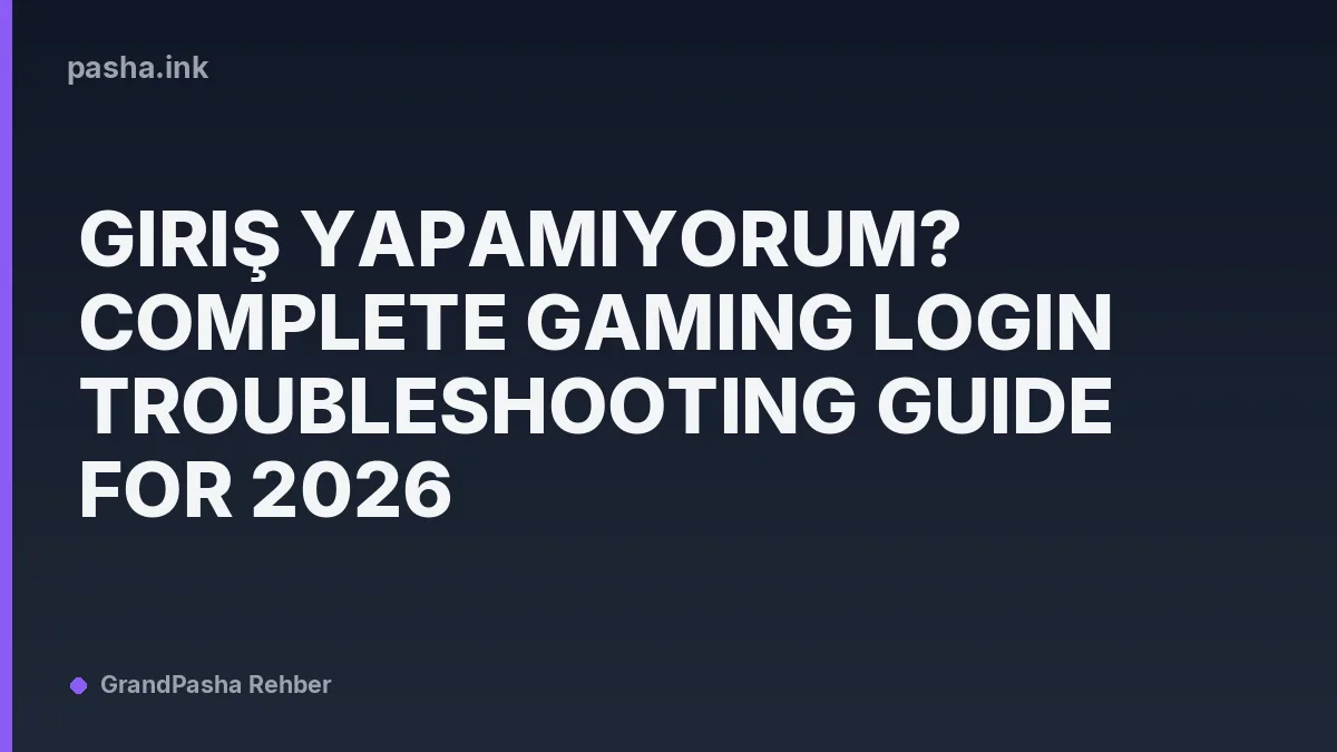 Giriş Yapamıyorum? Complete Gaming Login Troubleshooting Guide for 2026
