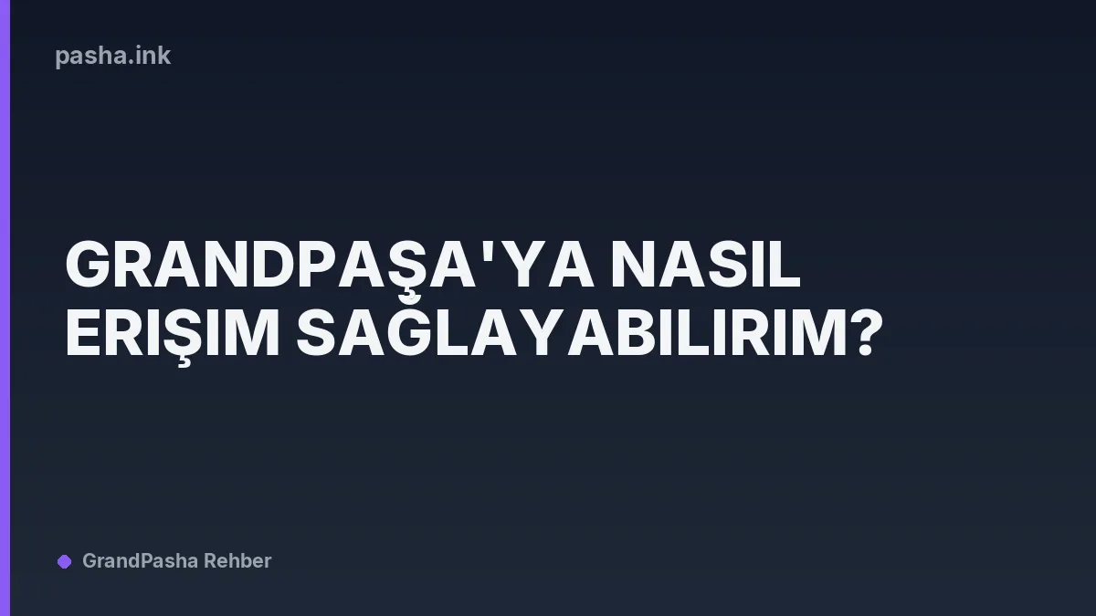 Grandpaşa'ya Nasıl Erişim Sağlayabilirim?