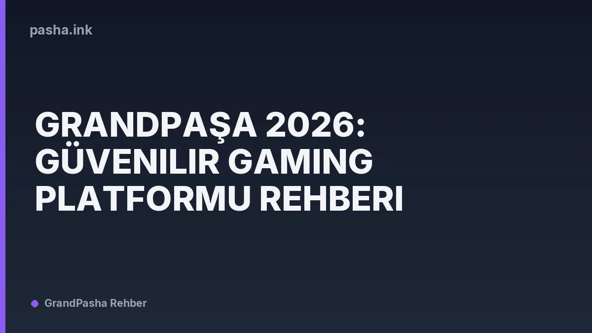 Grandpaşa 2026: Güvenilir Gaming Platformu Rehberi