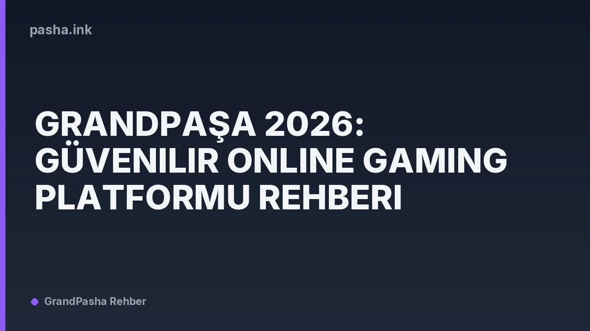 Grandpaşa 2026: Güvenilir Online Gaming Platformu Rehberi