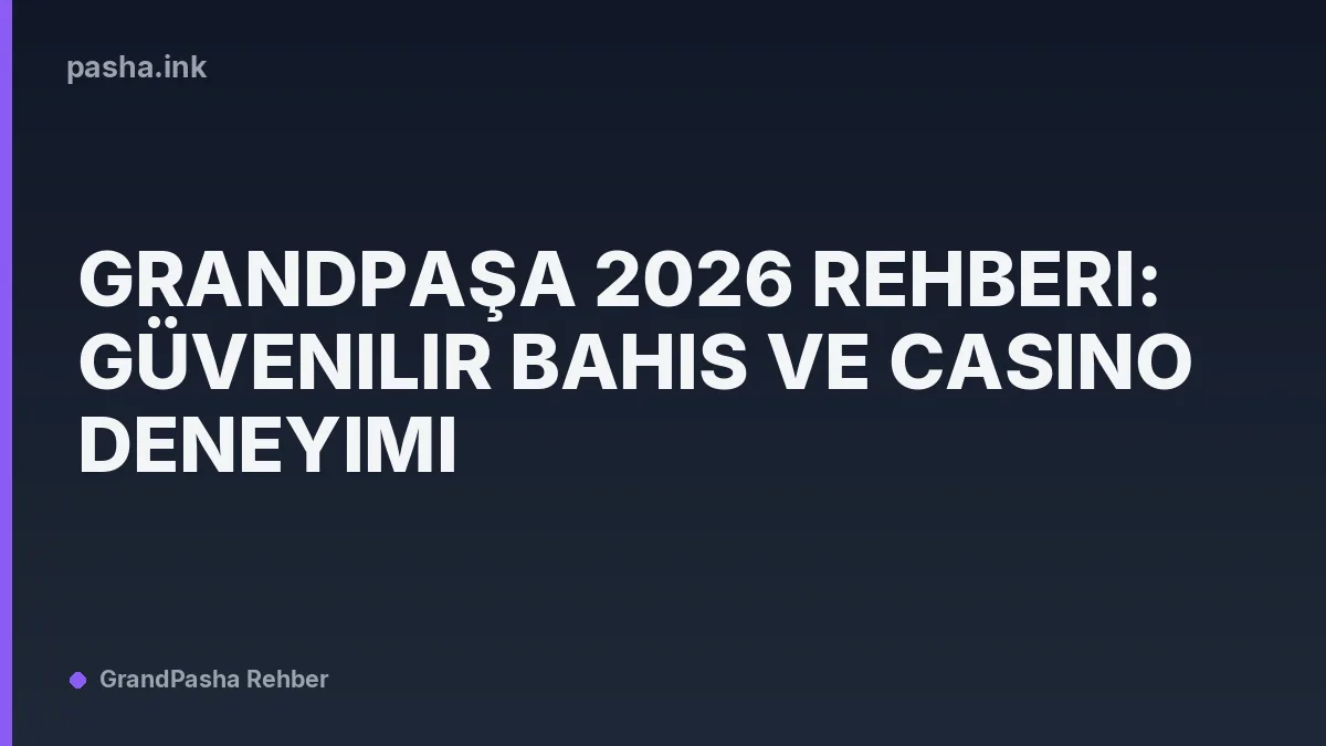 Grandpaşa 2026 Rehberi: Güvenilir Bahis ve Casino Deneyimi